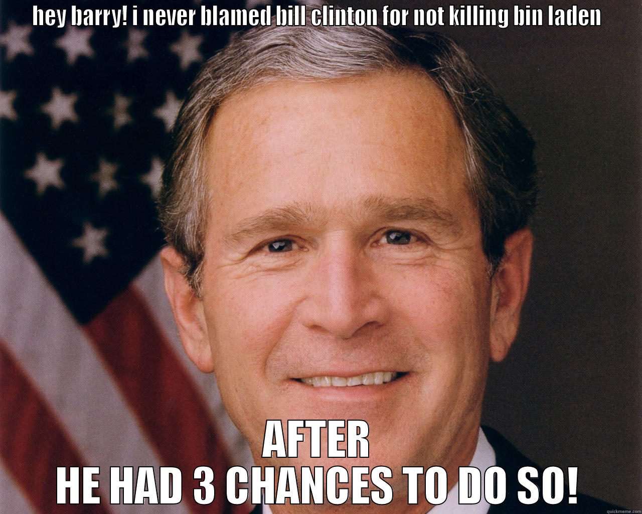 miss me yet? - HEY BARRY! I NEVER BLAMED BILL CLINTON FOR NOT KILLING BIN LADEN  AFTER HE HAD 3 CHANCES TO DO SO! Misc