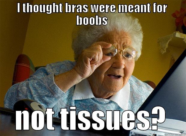I THOUGHT BRAS WERE MEANT FOR BOOBS NOT TISSUES? Grandma finds the Internet