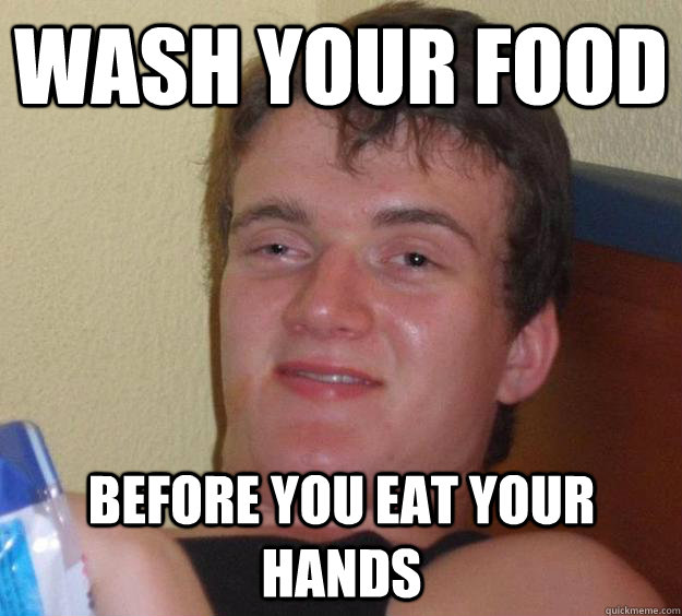 wash your food before you eat your hands - wash your food before you eat your hands  10 Guy