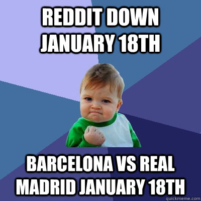 Reddit down January 18th Barcelona vs Real Madrid January 18th  Success Kid