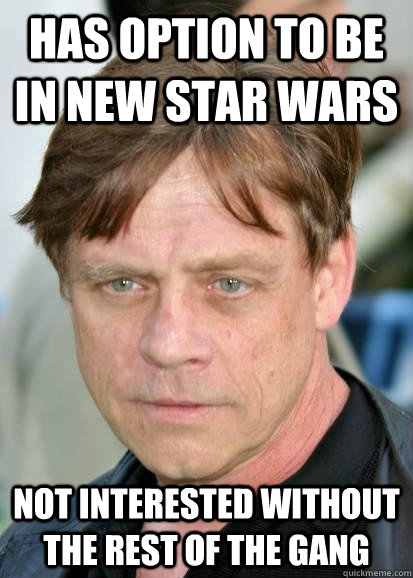 has option to be in new star wars not interested without the rest of the gang - has option to be in new star wars not interested without the rest of the gang  Good Guy Mark Hamill