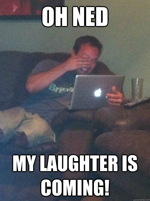 Oh Ned My laughter is coming!  Meme-discovering dad walking dead