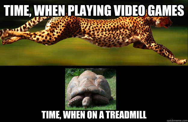 time, when playing video games time, when on a treadmill - time, when playing video games time, when on a treadmill  time is not constant