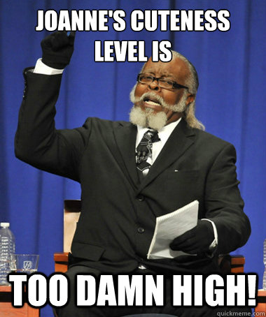 Joanne's cuteness level is Too damn high!  The Rent Is Too Damn High