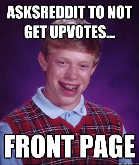 AsksReddit to not get upvotes... Front Page  Bad Luck Brian