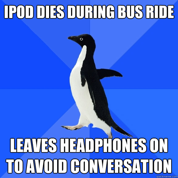 Ipod dies during bus ride leaves headphones on to avoid conversation  Socially Awkward Penguin
