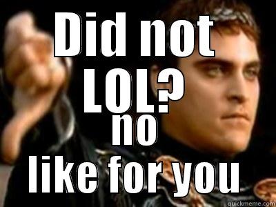 DID NOT LOL? NO LIKE FOR YOU Downvoting Roman