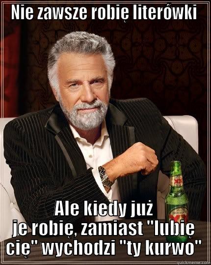NIE ZAWSZE ROBIĘ LITERÓWKI ALE KIEDY JUŻ JE ROBIĘ, ZAMIAST 