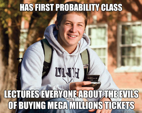 Has first probability class lectures everyone about the evils of buying mega millions tickets  College Freshman