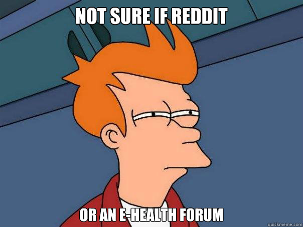 Not sure if Reddit Or an E-Health forum  Futurama Fry