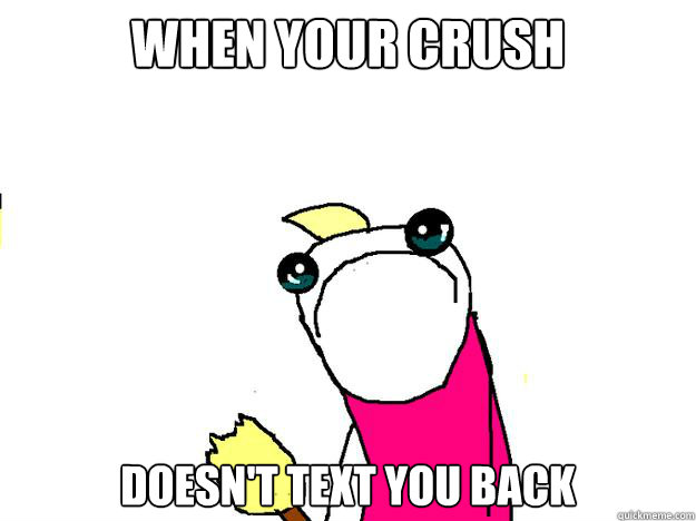 When your crush doesn't text you back  All the things sad