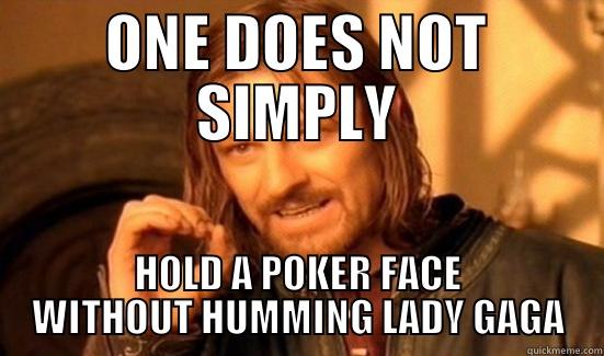 ONE DOES NOT SIMPLY HOLD A POKER FACE WITHOUT HUMMING LADY GAGA Boromir
