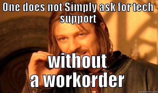 ONE DOES NOT SIMPLY ASK FOR TECH SUPPORT WITHOUT A WORKORDER Boromir