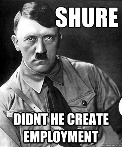 Shure Didnt he create employment  adolf hitler