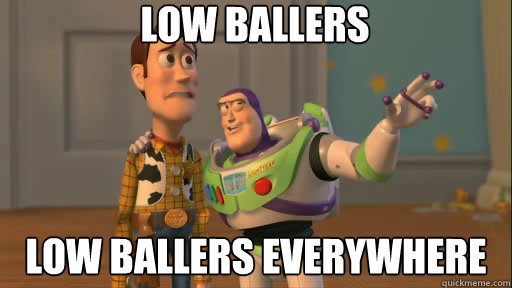 Low ballers Low ballers everywhere  Everywhere