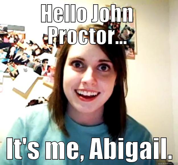 HELLO JOHN PROCTOR...   IT'S ME, ABIGAIL. Overly Attached Girlfriend