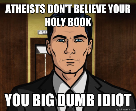 atheists don't believe your holy book you big dumb idiot - atheists don't believe your holy book you big dumb idiot  Atheist Archer