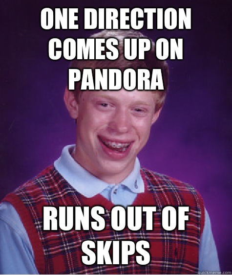 One direction comes up on pandora Runs out of skips  Bad Luck Brian