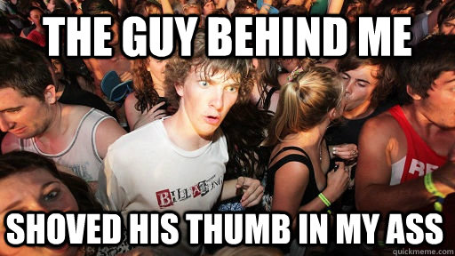 The guy behind me shoved his thumb in my ass  Sudden Clarity Clarence