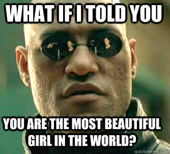 what if i told you You are the most beautiful girl in the world? - what if i told you You are the most beautiful girl in the world?  Matrix Morpheus