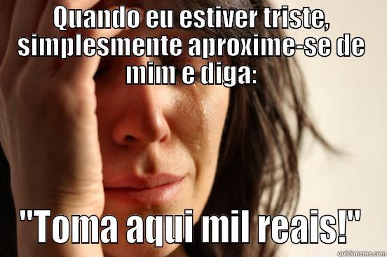 QUANDO EU ESTIVER TRISTE, SIMPLESMENTE APROXIME-SE DE MIM E DIGA: 