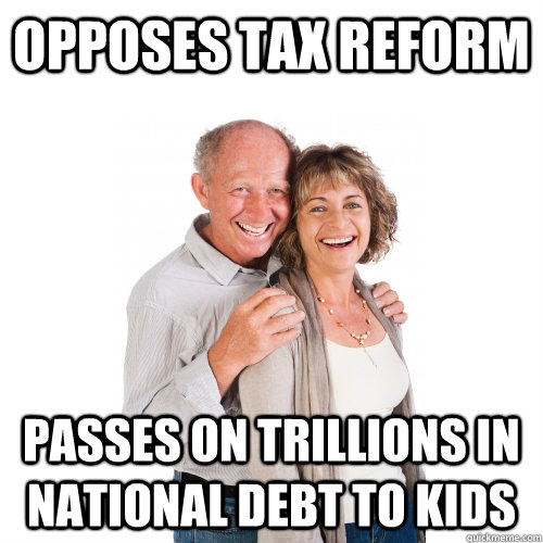 OPPOSES TAX REFORM PASSES ON TRILLIONS IN NATIONAL DEBT TO KIDS  Scumbag Baby Boomers