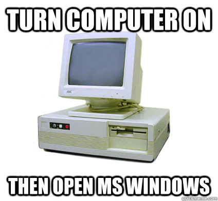 Turn computer on then open ms windows  Your First Computer