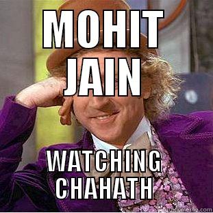 MOHIT JAIN WATCHING CHAHATH Condescending Wonka