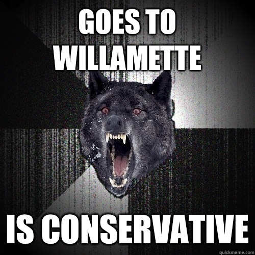 Goes to willamette Is conservative  Insanity Wolf