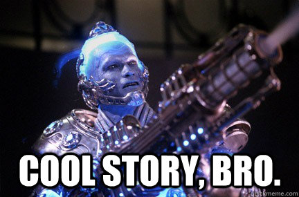  Cool story, bro.  -  Cool story, bro.   Bad Pun Mr Freeze