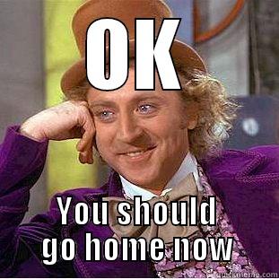 go home - OK YOU SHOULD GO HOME NOW Creepy Wonka