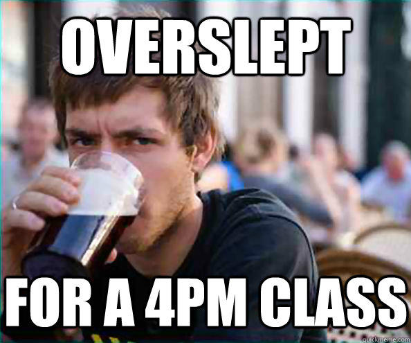 Overslept For a 4pm class - Overslept For a 4pm class  Lazy College Senior