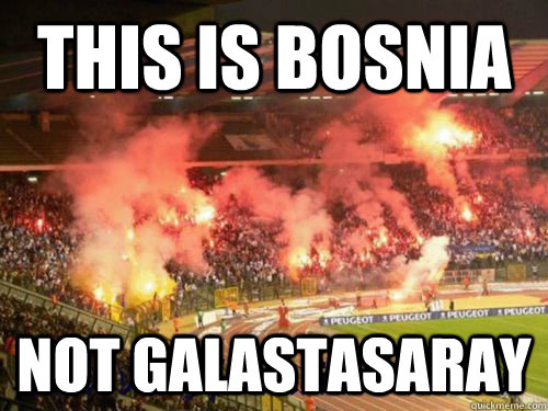 THIS IS BOSNIA NOT GALASTASARAY - THIS IS BOSNIA NOT GALASTASARAY  Bosnia