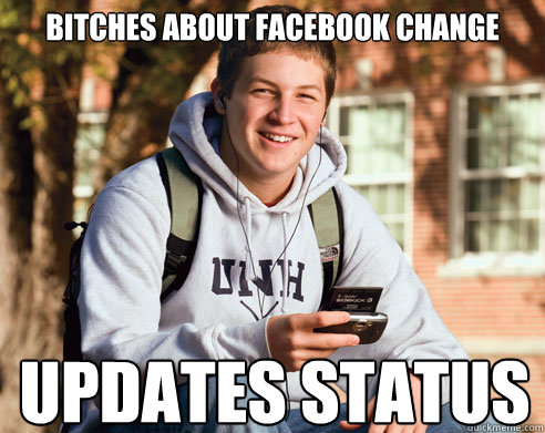 Bitches about Facebook change UPDATES STATUS  College Freshman