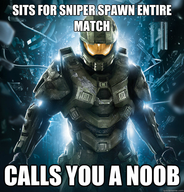 Sits for Sniper spawn entire match Calls you a noob  Halo 4 player
