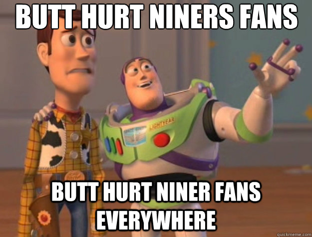 Butt hurt Niners Fans Butt Hurt niner fans Everywhere - Butt hurt Niners Fans Butt Hurt niner fans Everywhere  Toy Story