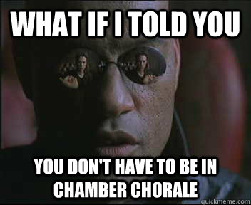 What if I told you You don't have to be in chamber chorale  Morpheus SC