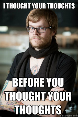 i thought your thoughts before you thought your thoughts   Hipster Barista