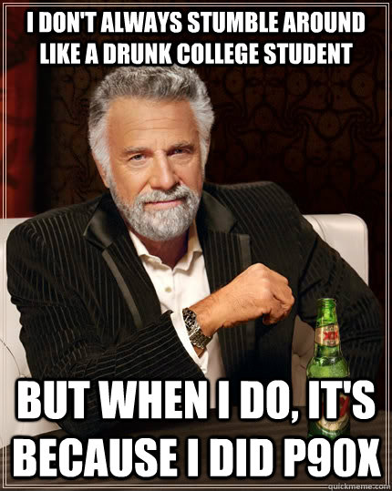 I don't always stumble around like a drunk college student But when I do, it's because I did P90X - I don't always stumble around like a drunk college student But when I do, it's because I did P90X  The Most Interesting Man In The World