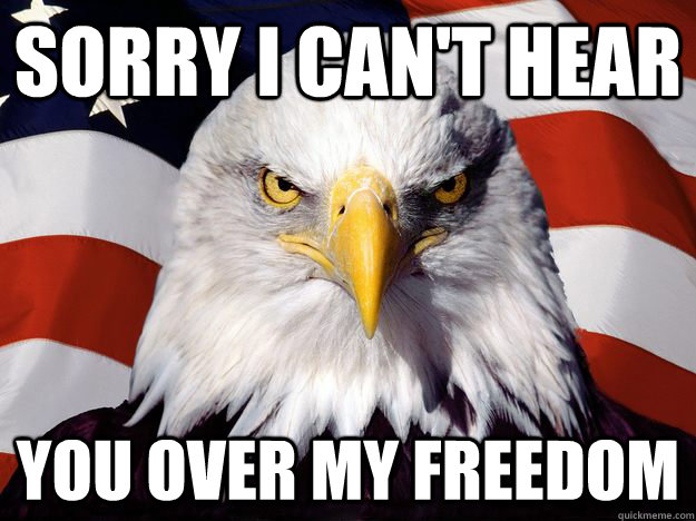 SORRY I CAN'T HEAR YOU OVER MY FREEDOM  