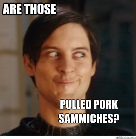 Are those pulled pork sammiches?  Creepy Tobey Maguire