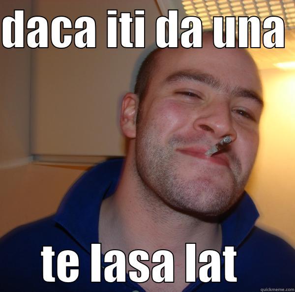 DACA ITI DA UNA  TE LASA LAT  Good Guy Greg 