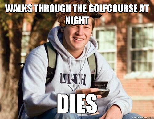 Walks through the golfcourse at night dies  College Freshman