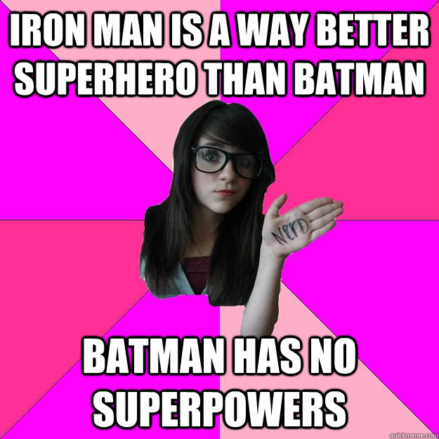 Iron Man is a way better superhero than Batman Batman has no superpowers - Iron Man is a way better superhero than Batman Batman has no superpowers  Idiot Nerd Girl
