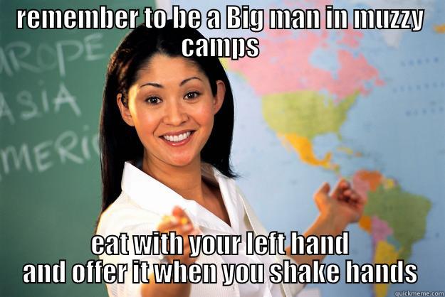 REMEMBER TO BE A BIG MAN IN MUZZY CAMPS EAT WITH YOUR LEFT HAND AND OFFER IT WHEN YOU SHAKE HANDS Unhelpful High School Teacher