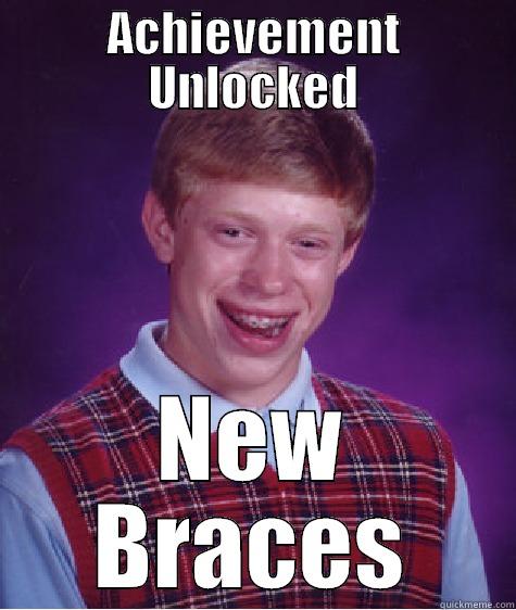 ACHIEVEMENT UNLOCKED NEW BRACES Bad Luck Brian