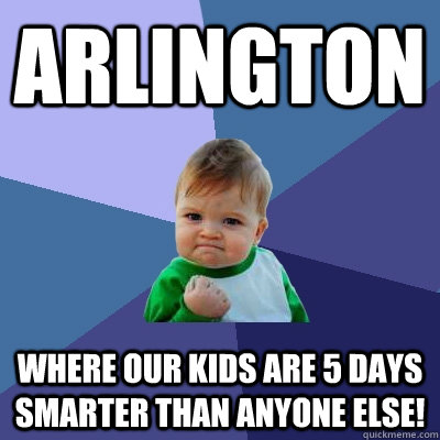 Arlington Where our kids are 5 days smarter than anyone else!  Success Kid