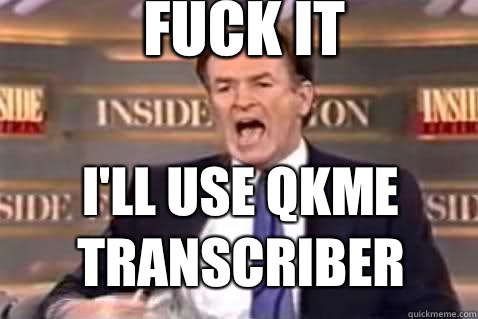 fuck it I'll use qkme transcriber

  Fuck It Bill OReilly