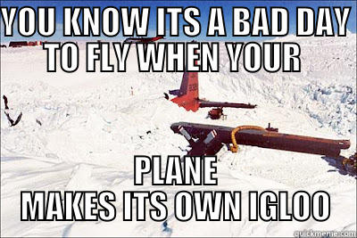 YOU KNOW ITS A BAD DAY TO FLY WHEN YOUR  PLANE MAKES ITS OWN IGLOO Misc