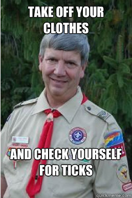 TAKE OFF YOUR CLOTHES AND CHECK YOURSELF FOR TICKS  Harmless Scout Leader